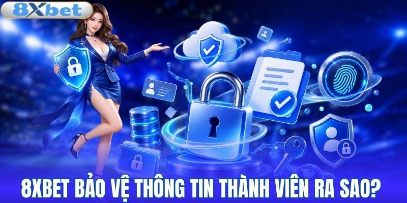 8XBET bảo vệ thông tin thành viên ra sao?