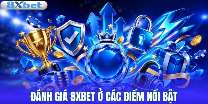 Đánh giá 8XBET nổi bật ở những điểm nào?