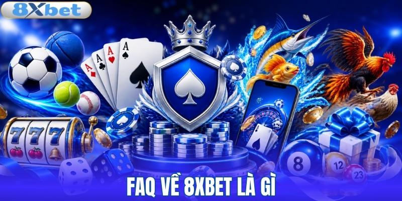 FAQ thường gặp về 8XBET là gì
