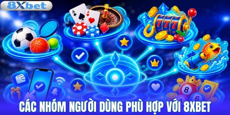 Nhóm người dùng phù hợp với 8XBET