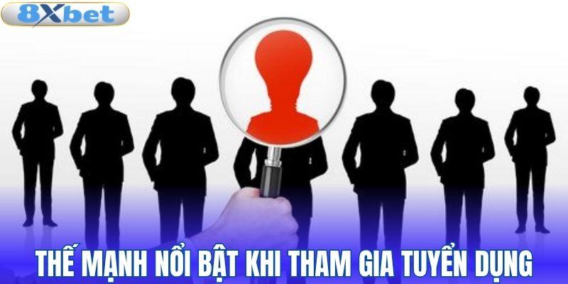 Thế mạnh nổi bật khi tham gia tuyển dụng 8XBET