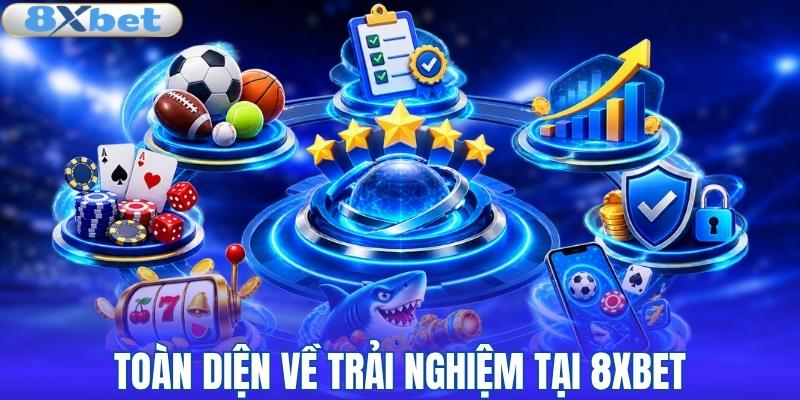 Toàn cảnh trải nghiệm tại 8XBET